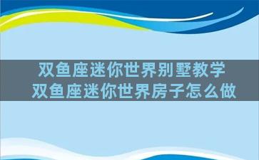 双鱼座迷你世界别墅教学 双鱼座迷你世界房子怎么做